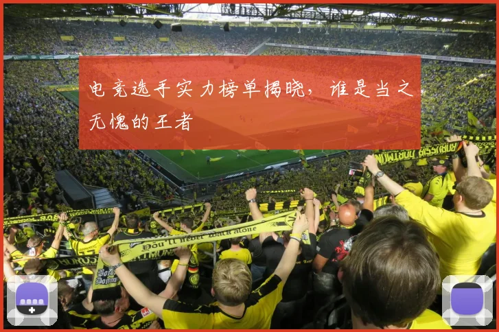 电竞选手实力榜单揭晓，谁是当之无愧的王者