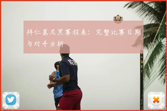 拜仁慕尼黑赛程表：完整比赛日期与对手分析