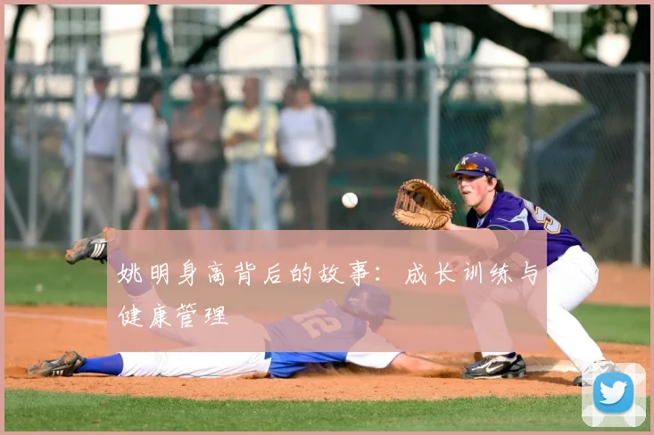 姚明身高背后的故事：成长训练与健康管理