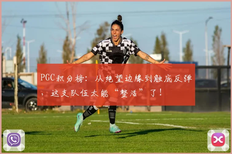 PGC积分榜:从绝望边缘到触底反弹,这支队伍太能“整活”了!